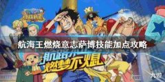 《航海王燃烧意志》不懂萨博技能怎么样？萨博技能加点攻略！ 