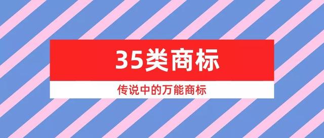 第35类商标乃兵家必争之地！35类商标究竟是个什么样的存在？