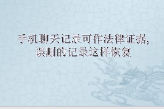 手机聊天记录可作法律证据,误删的记录这样恢复