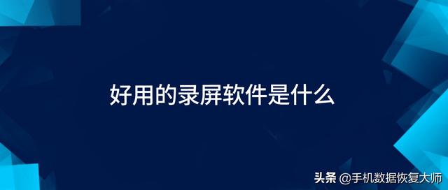 好用的录屏软件是什么？小白必看的热点分享