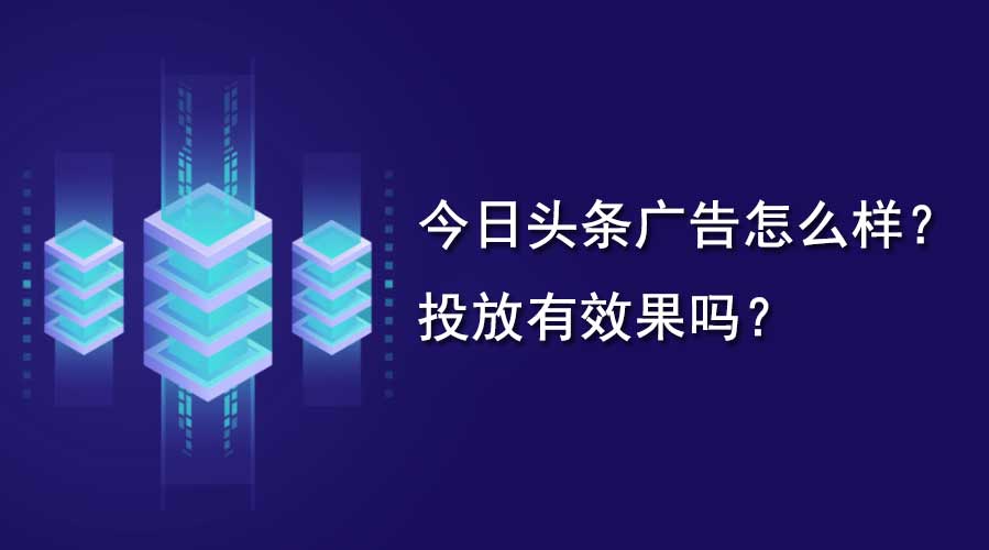 今日头条广告怎么样？投放有效果吗？