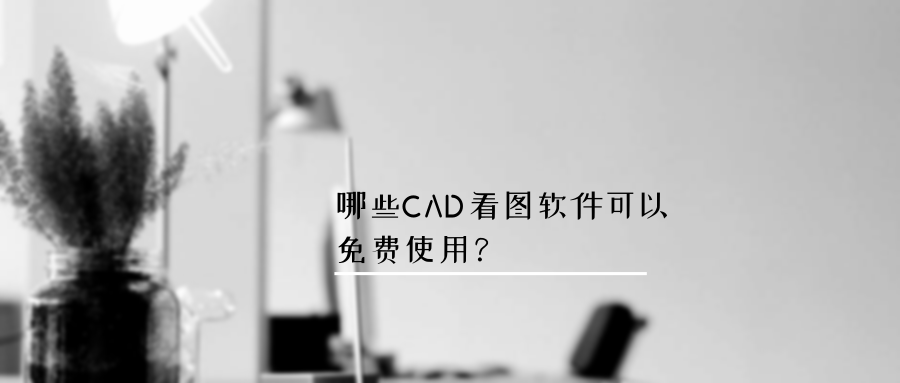 CAD看图软件有没有可以免费使用的？绝对不能错过有哪些推荐？