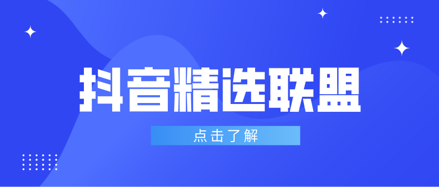 什么是抖音精选联盟？